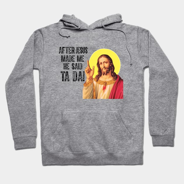 After Jesus Made Me He Said Ta Da Funny Christian Humor Hoodie by Mimimoo